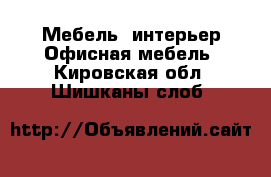 Мебель, интерьер Офисная мебель. Кировская обл.,Шишканы слоб.